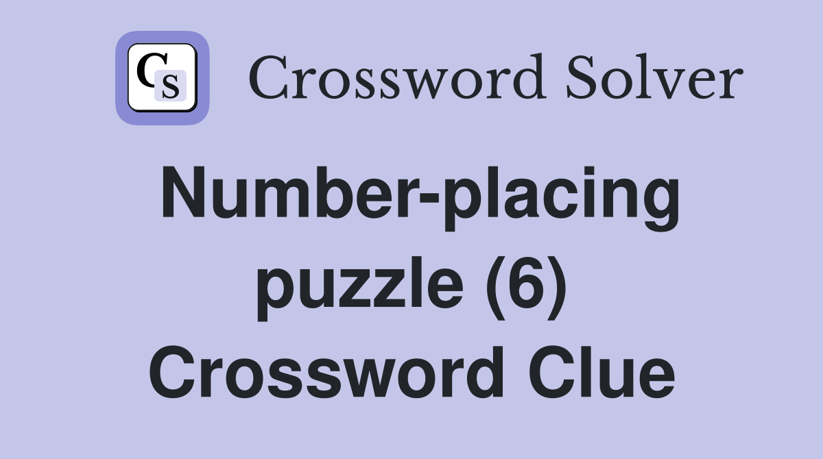 Numberplacing puzzle (6) Crossword Clue Answers Crossword Solver